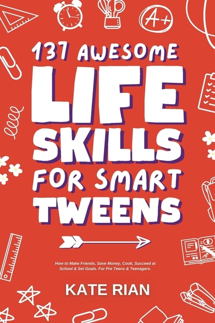Couverture_137 Awesome Life Skills for Smart Tweens How to Make Friends, Save Money, Cook, Succeed at School & Set Goals - For Pre Teens & Teenagers