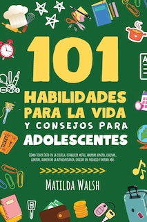 Couverture_101 Habilidades Para la Vida y Consejos Para Adolescentes - Cómo tener éxito en la escuela, establecer metas, ahorrar dinero, cocinar, limpiar, aumentar la autoconfianza, iniciar un negocio y mucho más
