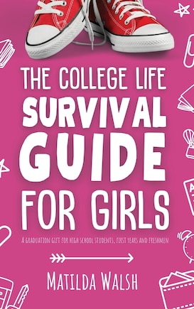 The College Life Survival Guide for Girls A Graduation Gift for High School Students, First Years and Freshmen