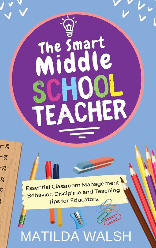 Front cover_The Smart Middle School Teacher - Essential Classroom Management, Behavior, Discipline and Teaching Tips for Educators