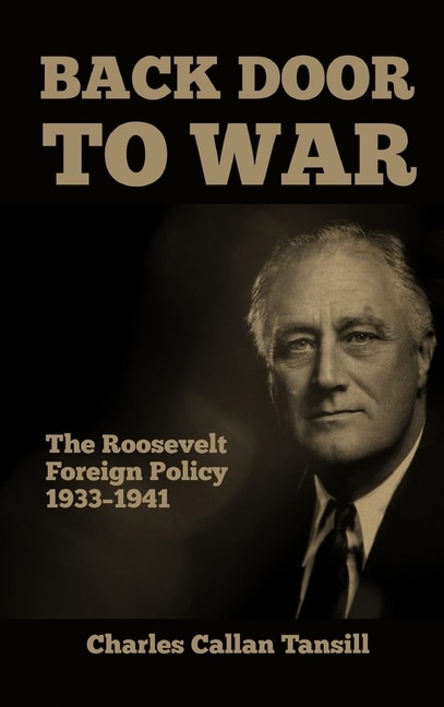 Back Door to War: The Roosevelt Foreign Policy 1933-1941