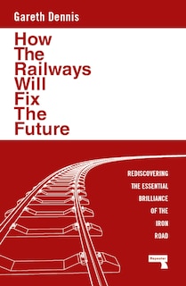 Front cover_How the Railways Will Fix the Future