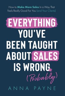 Couverture_Everything You've Been Taught About Sales Is Wrong (*Probably)