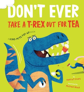 Front cover_Don't Ever Take a T-Rex out for Tea