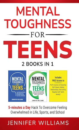 Mental Toughness For Teens: 2 Books In 1 - 5 Minutes a day Hack To Overcome Feeling Overwhelmed in Life, Sports, and School!