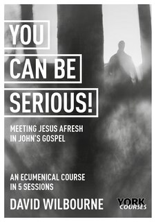 Front cover_You Can Be Serious! Meeting Jesus afresh in John's Gospel