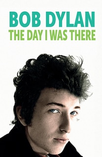 Front cover_Bob Dylan - The Day I Was There