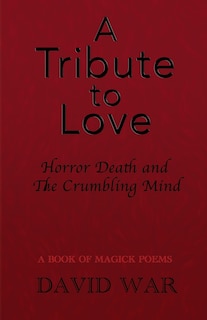 Front cover_A Tribute To Love Horror Death And The Crumbling Mind