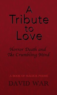 Front cover_A Tribute To Love Horror Death And The Crumbling Mind