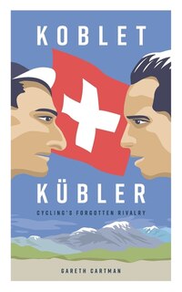 Couverture_Koblet + Kubler - Cycling's Forgotten Rivalry