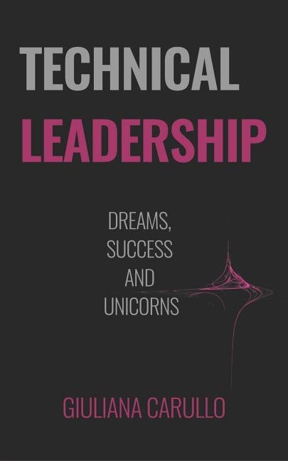 Technical Leadership: Dreams, Success and Unicorns