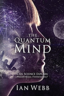 The Quantum Mind: Can Science Explain Paranormal Phenomena?