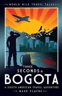 3 Seconds In Bogotá: The Gripping True Story Of Two Backpackers Who Fell Into The Hands Of The Colombian Underworld.