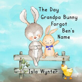 Front cover_The Day Grandpa Bunny Forgot Ben's Name