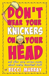 Front cover_Don't Wear Your Knickers on Your Head (and other very serious poems about really important stuff)