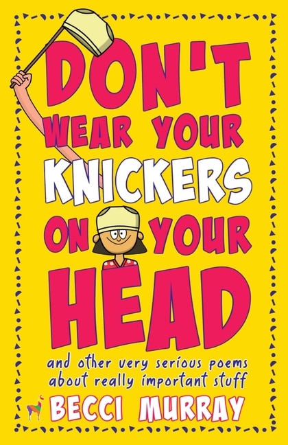 Front cover_Don't Wear Your Knickers on Your Head (and other very serious poems about really important stuff)