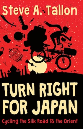 Turn Right For Japan: Cycling the Silk Road to the Orient