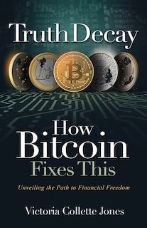 Couverture_Truth Decay How Bitcoin Fixes This