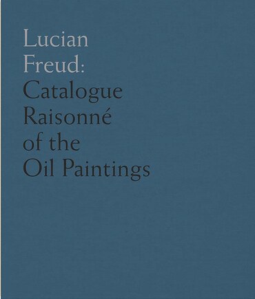 Lucian Freud: Catalogue Raisonné of the Oil Paintings