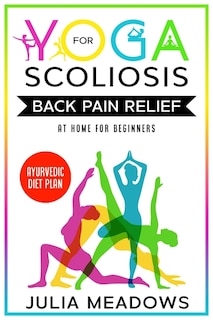 Front cover_Yoga for Scoliosis Back Pain Relief at Home for Beginners with Ayurvedic Diet Plan