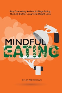 Front cover_Mindful Eating, Stop Overeating and Avoid Binge Eating, The Anti-Diet for Long Term Weight-Loss