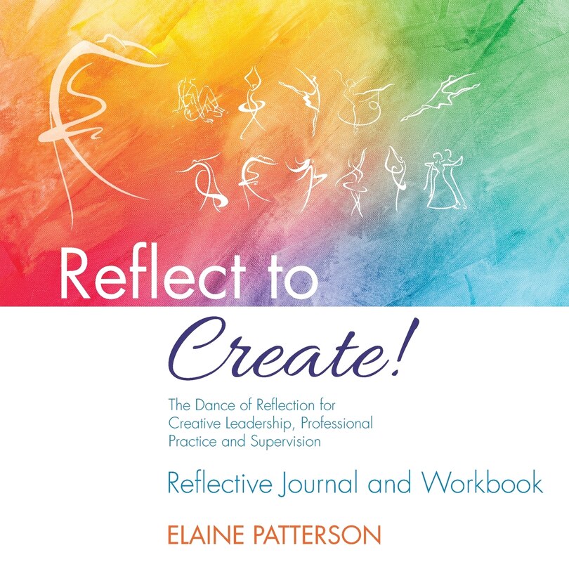 Front cover_Reflect to Create! The Dance of Reflection for Creative Leadership, Professional Practice and Supervision