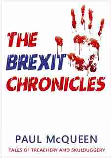 The Brexit Chronicles: Tales Of Treachery And Skulduggery by Paul McQueen