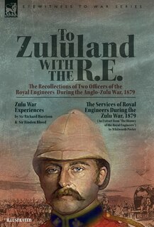 Front cover_To Zululand with the R.E. - The Recollections of Two Officers of the Royal Engineers During the Anglo-Zulu War, 1879