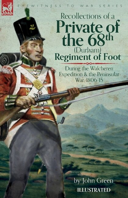 Front cover_Recollections of a Private of the 68th (Durham) Regiment of Foot During the Walcheren Expedition and the Peninsular War, 1806-15