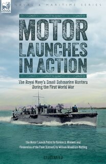 Front cover_Motor Launches in Action - The Royal Navy's Small Submarine Hunters During the First World War