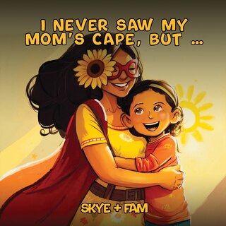 Front cover_I Never Saw My Mom's Cape, But...
