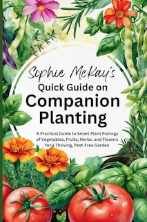 Front cover_Sophie McKay's Quick Guide on Companion Planting