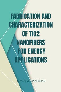Couverture_Fabrication and Characterization of TiO2 Nanofibers for Energy Applications