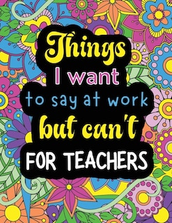 Front cover_Things I want to say at work but can't for teachers