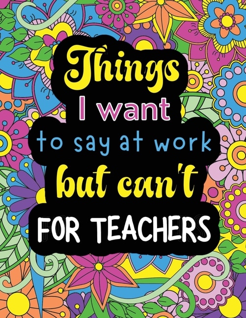 Front cover_Things I want to say at work but can't for teachers