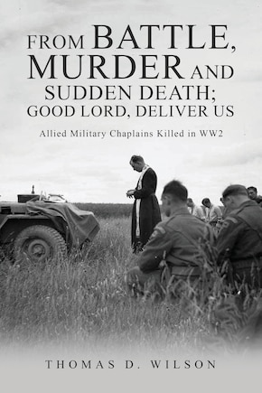 From battle, murder and sudden death; Good Lord, deliver us.: Allied Military Chaplains Killed in WW2