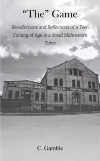 The Game: Recollections and Reflections of a teen growing up in a small Midwestern town