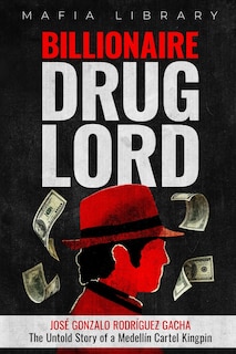 Front cover_Billionaire Drug Lord - José Gonzalo Rodríguez Gacha