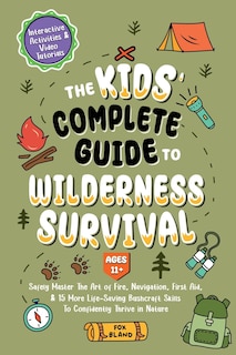 Front cover_The Kids' Complete Guide To Wilderness Survival [Ages 11]]