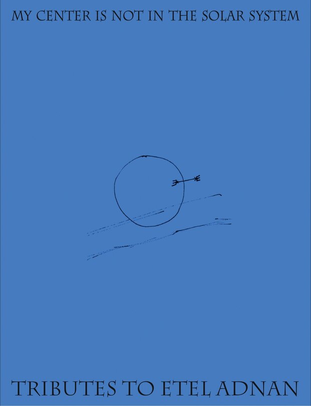 Couverture_My Center is Not in the Solar System: Tributes to Etel Adnan