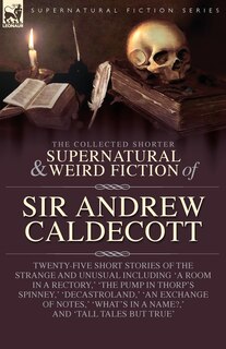 Front cover_The Collected Supernatural and Weird Fiction of Sir Andrew Caldecott
