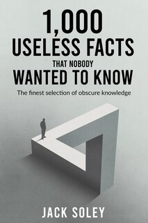 Front cover_1,000 Useless Facts That Nobody Wanted To Know