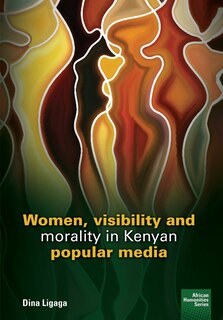 Front cover_Women, Visibility And Morality In Kenyan Popular Media