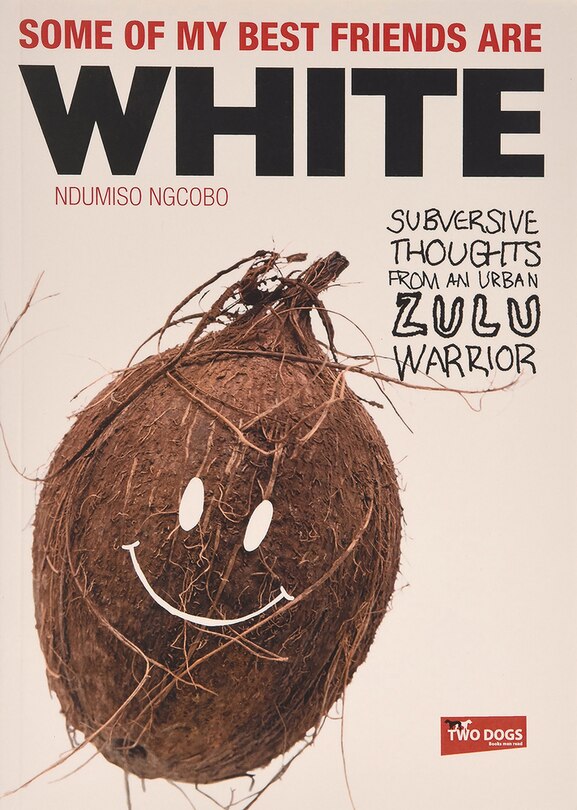 Some Of My Best Friends Are White: Subversive Thoughts From An Urban Zulu Warrior