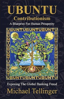 Ubuntu Contributionism - A Blueprint for Human Prosperity: Exposing the Global Banking Fraud