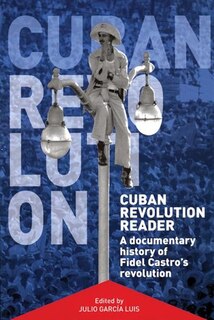 Cuban Revolution Reader: A Documentary History of Key Moments in Fidel Castro's Revolution