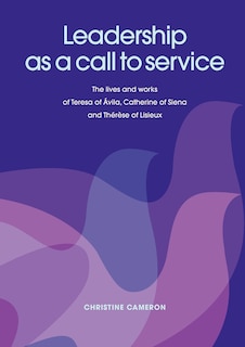 Couverture_Leadership as a Call to Service. the Lives and Works of Teresa of Vila, Catherine of Siena and Th R Se of Lisieux