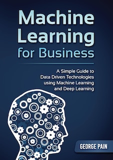 Front cover_A Simple Guide To Data Driven Technologies Using Machine Learning And Deep Learning
