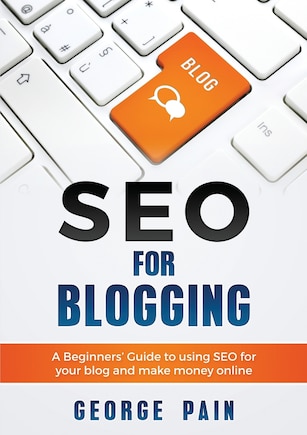 Seo For Blogging: Make Money Online And Replace Your Boss With A Blog Using Seo