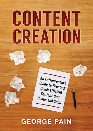 Content Creation: An Entrepreneur's Guide To Creating Quick Efficient Content That Hooks And Sells